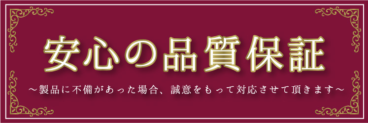 安心の品質保証 ～製品に不備があった場合、誠意をもって対応させて頂きます～